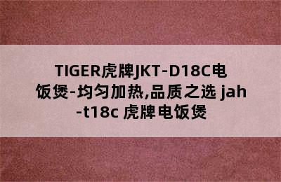 TIGER虎牌JKT-D18C电饭煲-均匀加热,品质之选 jah-t18c 虎牌电饭煲